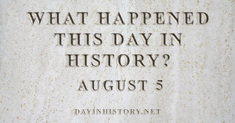 What happened this day in history August 5