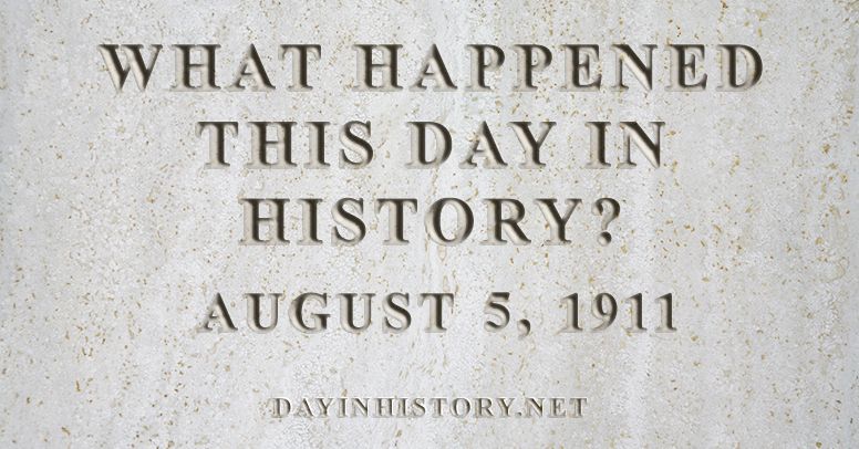 What happened this day in history August 5, 1911