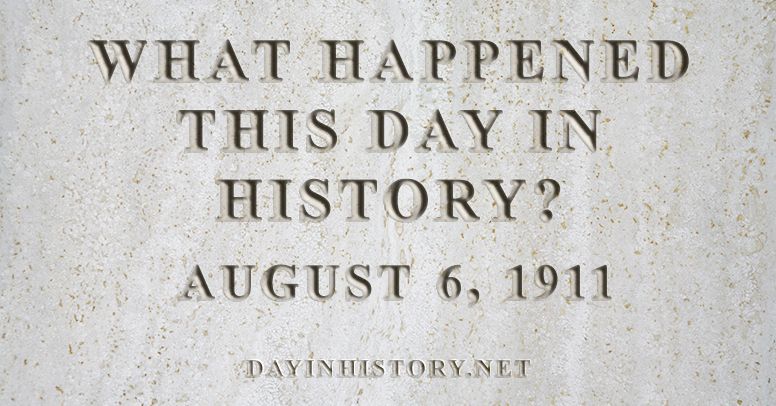 What happened this day in history August 6, 1911