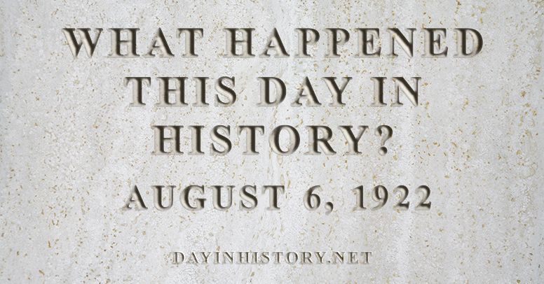 What happened this day in history August 6, 1922