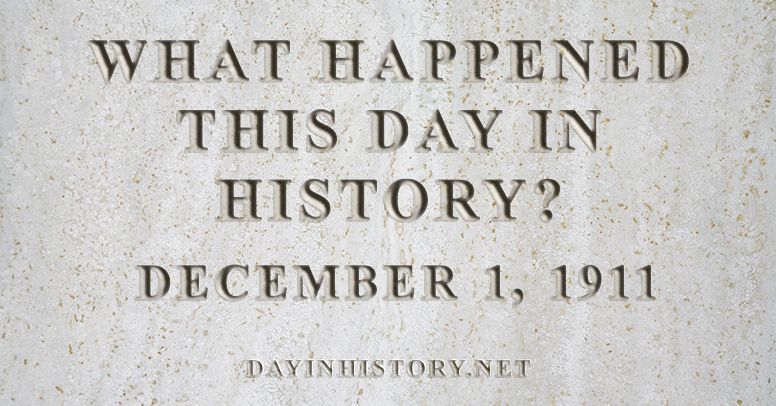 What happened this day in history December 1, 1911