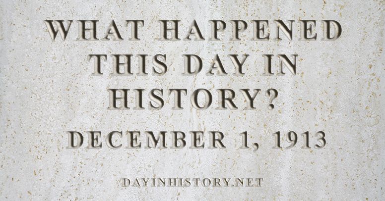 What happened this day in history December 1, 1913