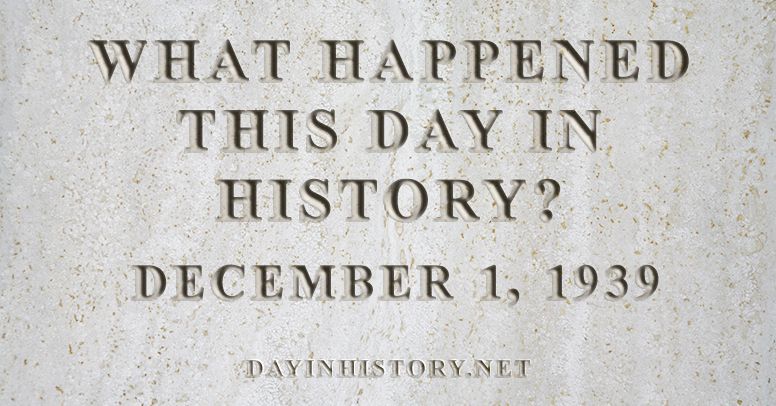 What happened this day in history December 1, 1939