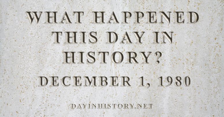 What happened this day in history December 1, 1980