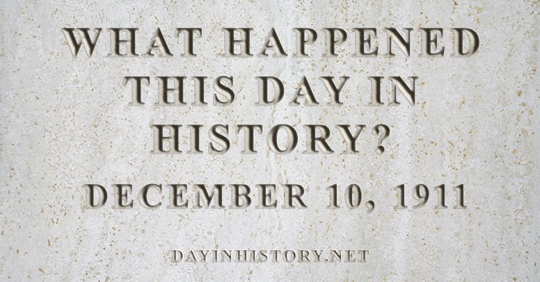 What happened this day in history December 10, 1911