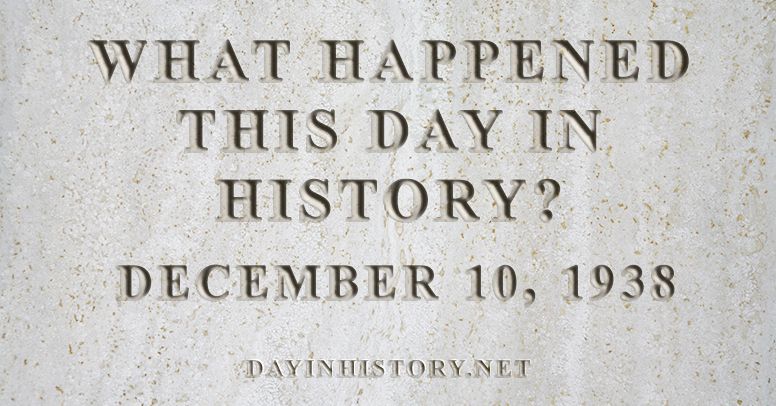 What happened this day in history December 10, 1938