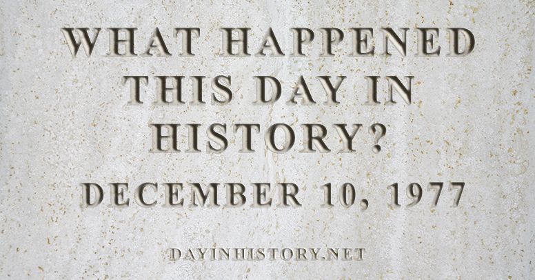 What happened this day in history December 10, 1977