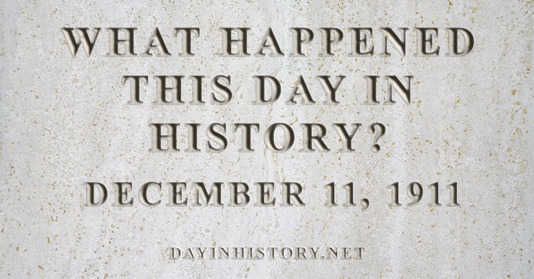 What happened this day in history December 11, 1911