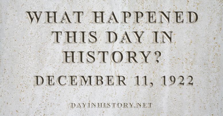 What happened this day in history December 11, 1922
