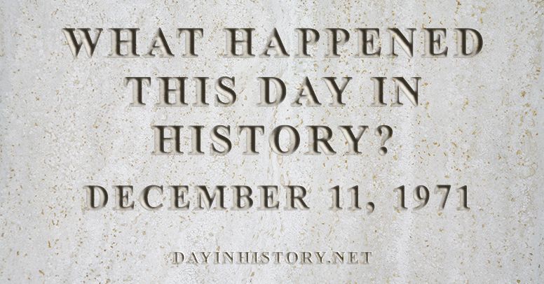 What happened this day in history December 11, 1971
