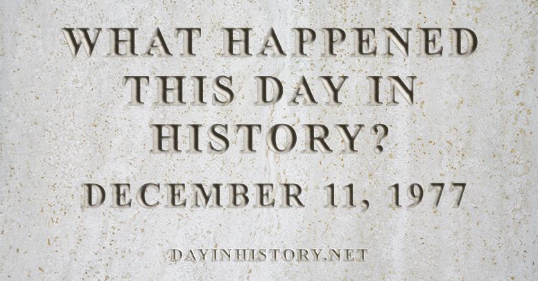 What happened this day in history December 11, 1977