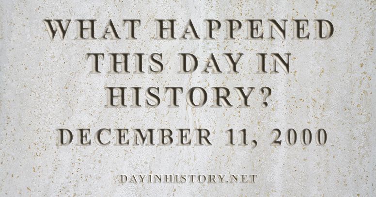 What happened this day in history December 11, 2000