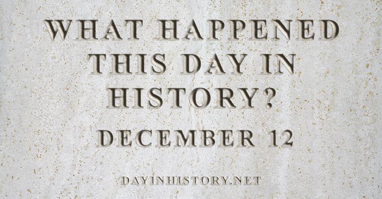 What happened this day in history December 12