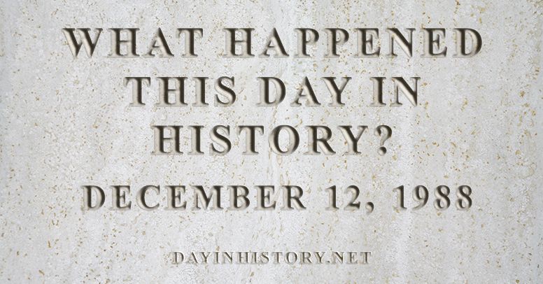 What happened this day in history December 12, 1988