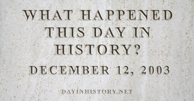 What happened this day in history December 12, 2003