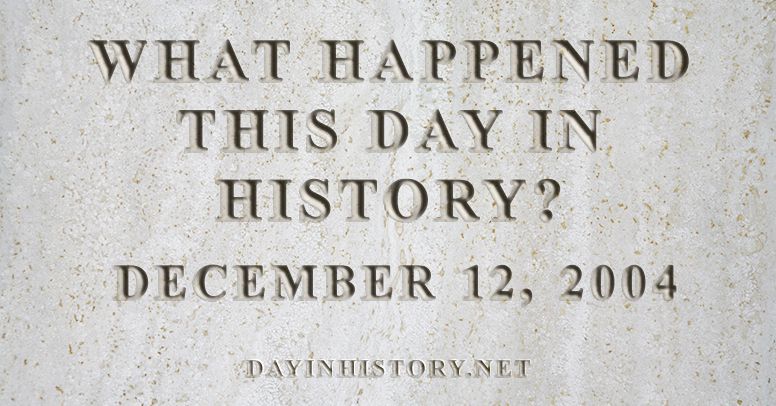 What happened this day in history December 12, 2004