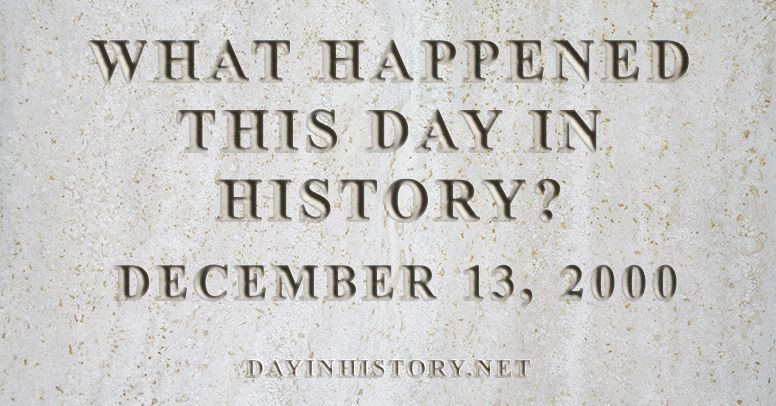 What happened this day in history December 13, 2000