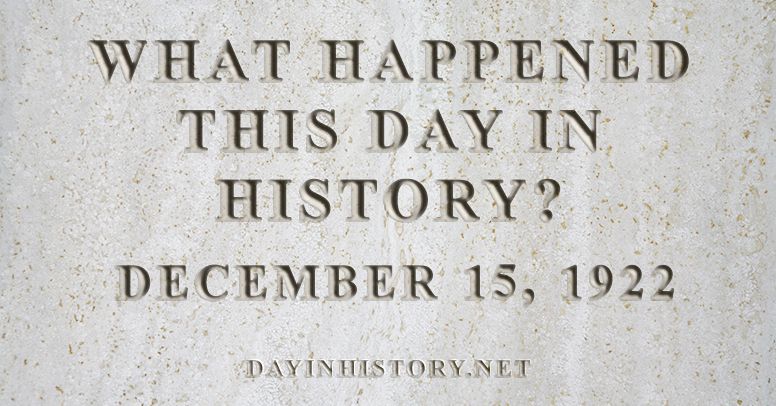 What happened this day in history December 15, 1922