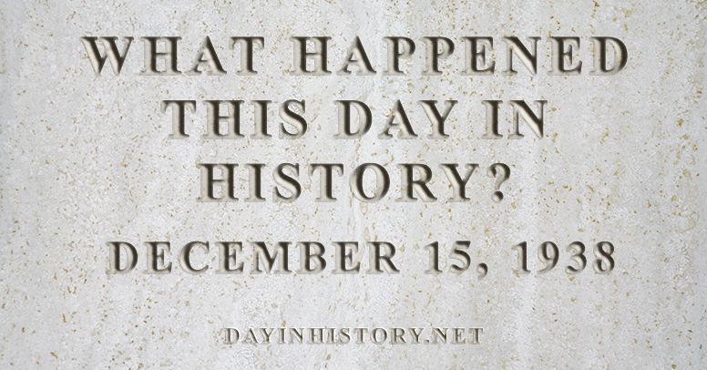 What happened this day in history December 15, 1938