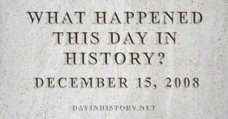What happened this day in history December 15, 2008