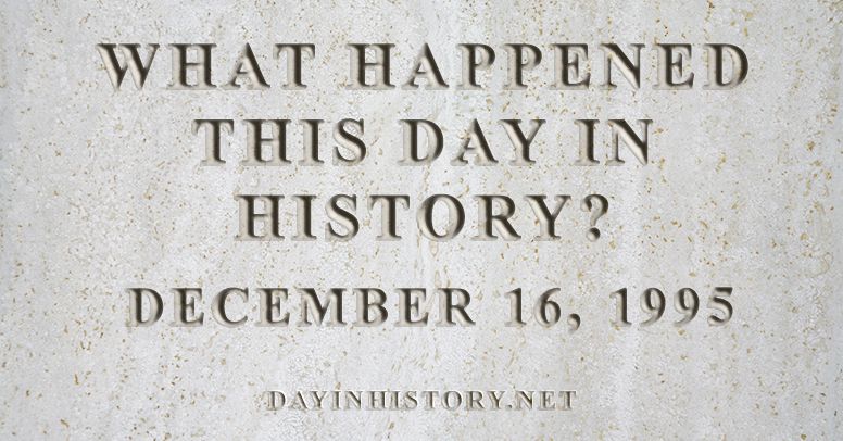 What happened this day in history December 16, 1995