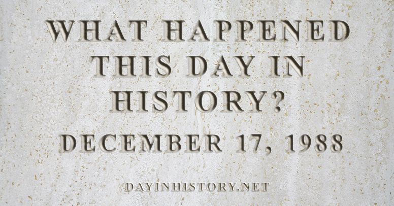 What happened this day in history December 17, 1988