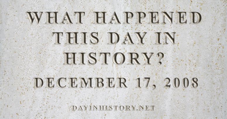 What happened this day in history December 17, 2008