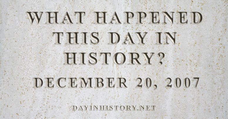 What happened this day in history December 20, 2007
