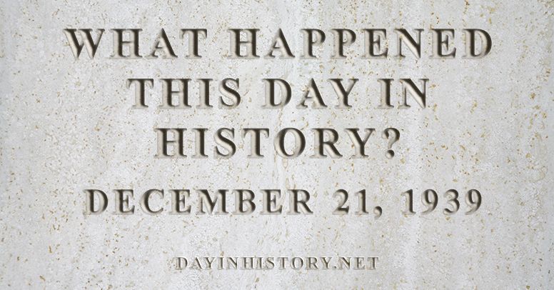 What happened this day in history December 21, 1939