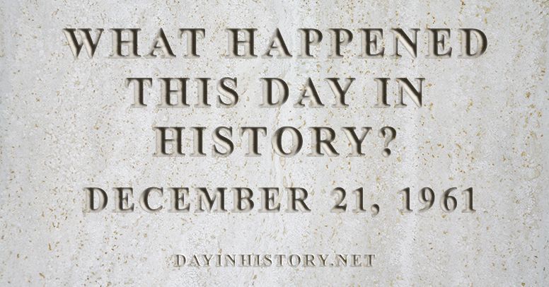 What happened this day in history December 21, 1961