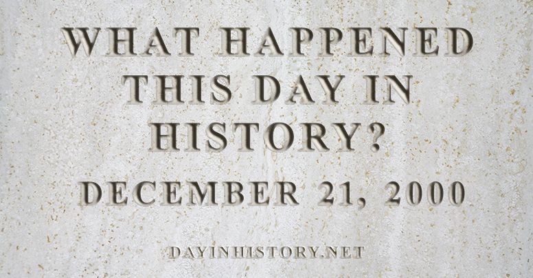 What happened this day in history December 21, 2000