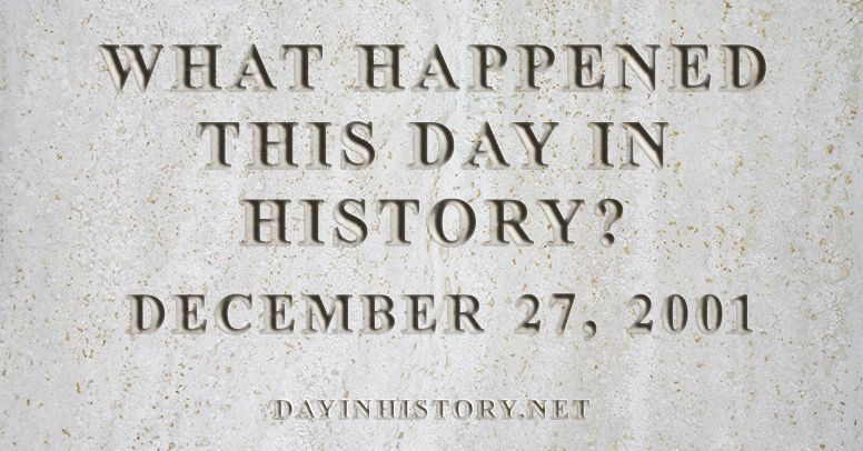 What happened this day in history December 27, 2001