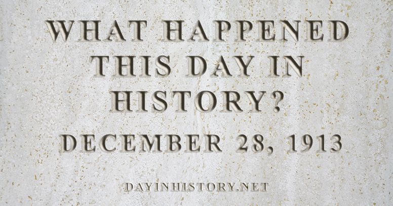 What happened this day in history December 28, 1913