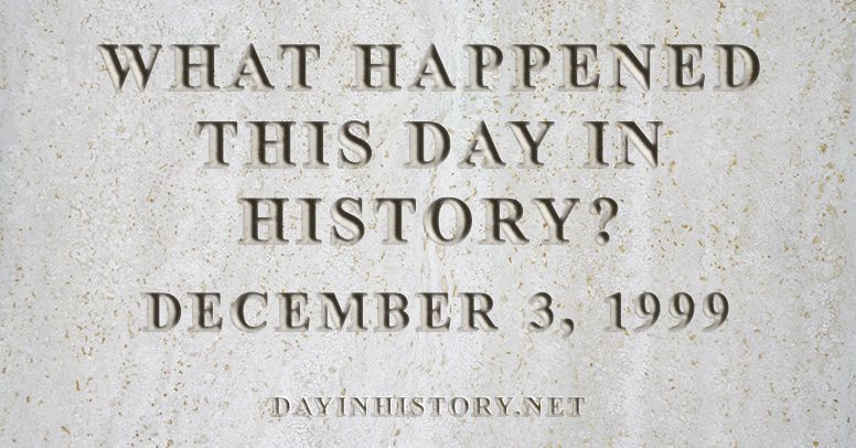 What happened this day in history December 3, 1999