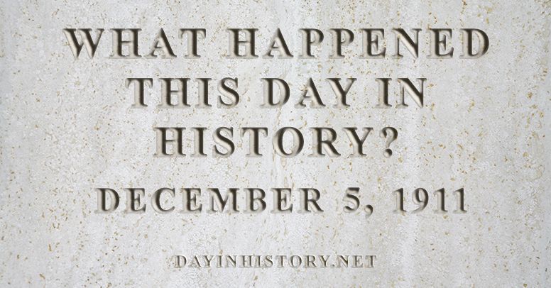 What happened this day in history December 5, 1911