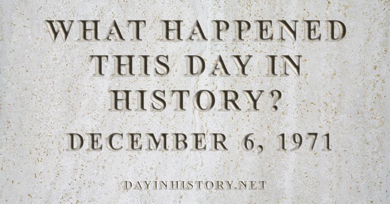 What happened this day in history December 6, 1971