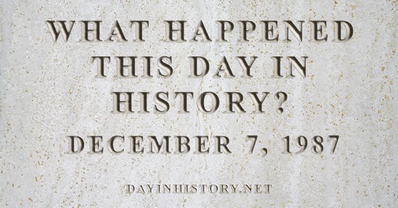 What happened this day in history December 7, 1987