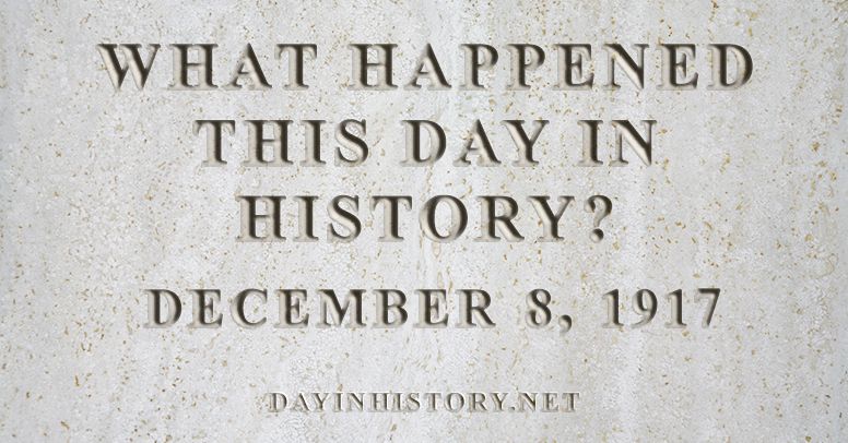 What happened this day in history December 8, 1917