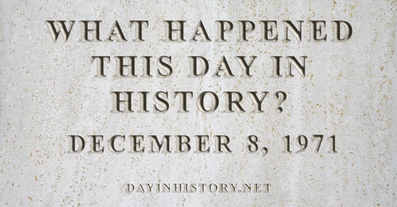 What happened this day in history December 8, 1971