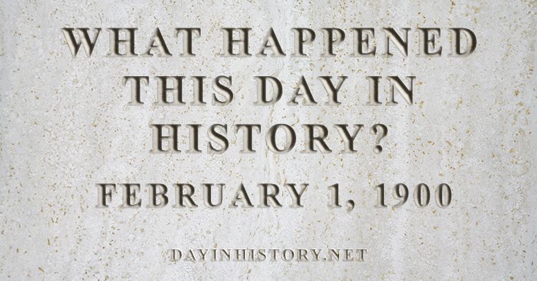 What happened this day in history February 1, 1900