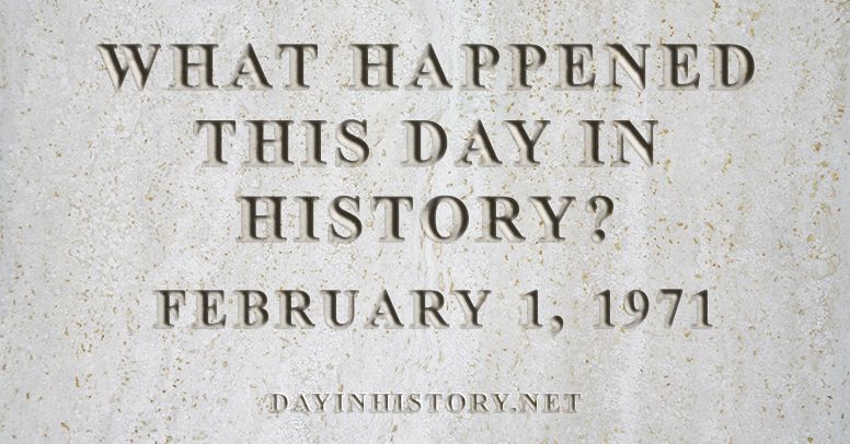 What happened this day in history February 1, 1971