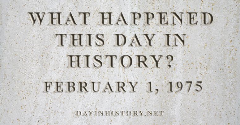 What happened this day in history February 1, 1975