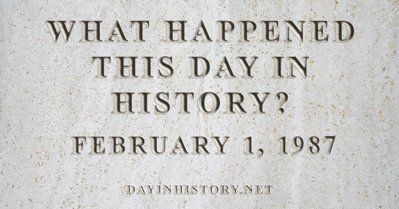 What happened this day in history February 1, 1987