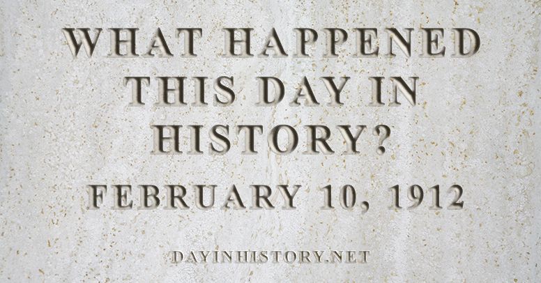 What happened this day in history February 10, 1912