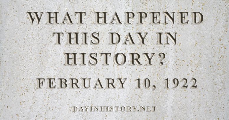 What happened this day in history February 10, 1922