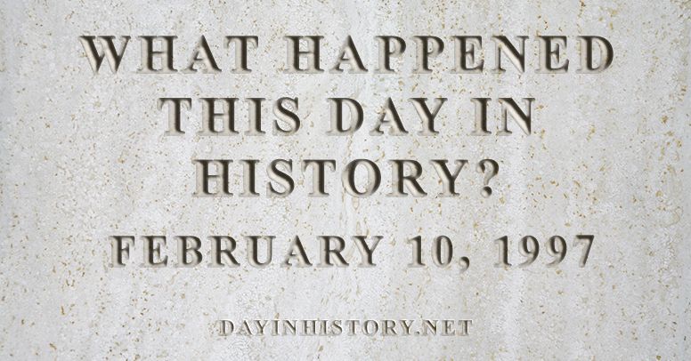 What happened this day in history February 10, 1997
