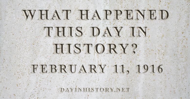 What happened this day in history February 11, 1916