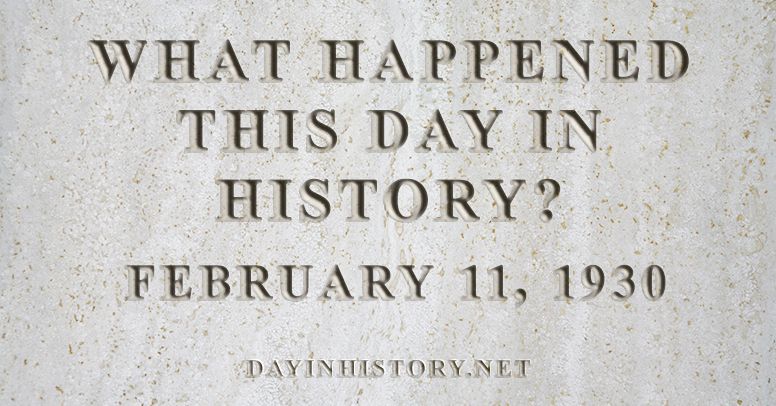 What happened this day in history February 11, 1930