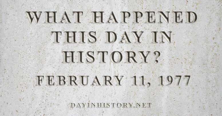 What happened this day in history February 11, 1977