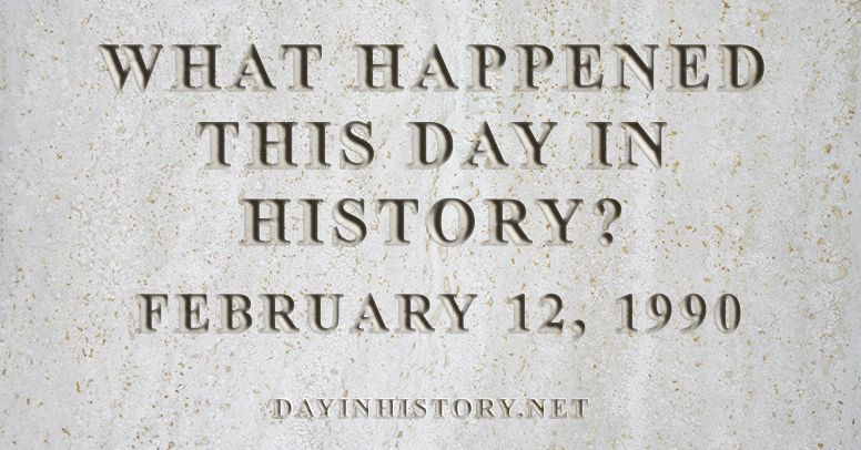 What happened this day in history February 12, 1990